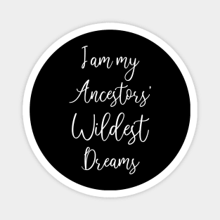 I Am My Ancestors Wildest Dreams Black History Magnet